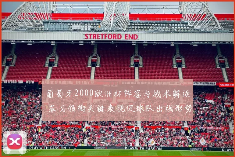 葡萄牙2000欧洲杯阵容与战术解读 菲戈领衔关键表现促球队出线形势分析