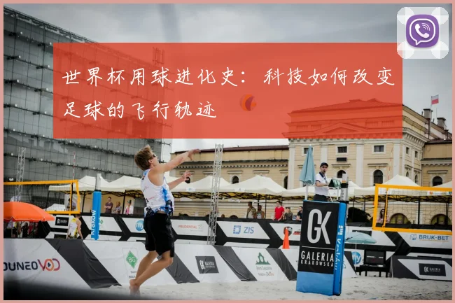 世界杯用球进化史:科技如何改变足球的飞行轨迹