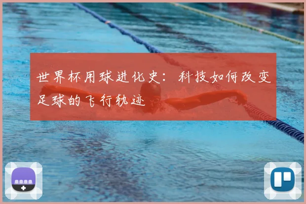 世界杯用球进化史:科技如何改变足球的飞行轨迹