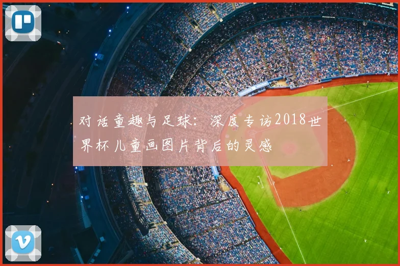 对话童趣与足球：深度专访2018世界杯儿童画图片背后的灵感